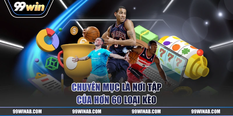 Chuyên mục là nơi tập hơn của hơn 60 loại kèo
