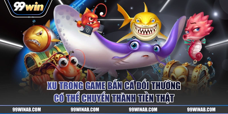 Xu trong game bắn cá đổi thưởng có thể chuyển thành tiền thật